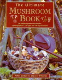 The Ultimate Mushroom Book: The Ultimate Guide to Mushrooms - A Photographic A-Z of Types and 100 Original Recipes