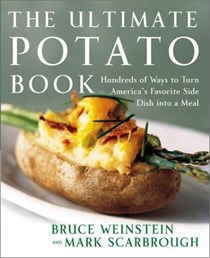 The Ultimate Potato Book: Hundreds of Ways To Turn America's Favorite Side Dish Into A Meal