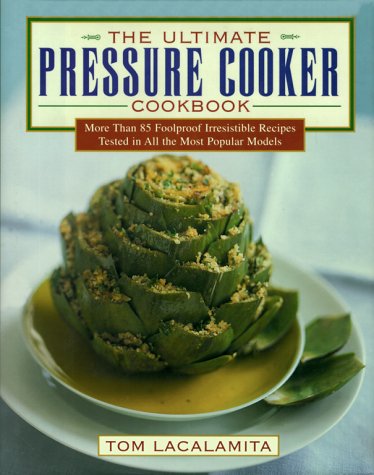 The Ultimate Pressure Cooker Cookbook: More Than 75 Foolproof Irresistible Recipes Tested in All the Most Popular Models