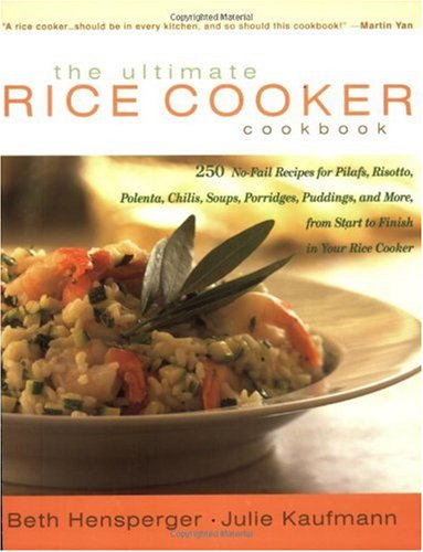 The Ultimate Rice Cooker Cook: 250 No-Fail Recipes For Pilafs, Risottos, Polentas, Chilis, Soups, Porridges, Puddings, And More, From Start To Finish In Your Rice Cooker