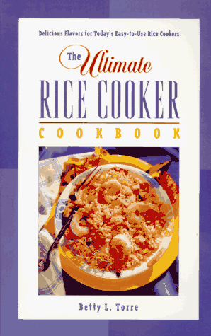The Ultimate Rice Cooker Cookbook: Delicious Flavors for Today's Easy-to-Use Rice Cookers