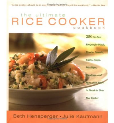 The Ultimate Rice Cooker Cookbook: 250 No-Fail Recipes for Pilafs, Risottos, Polentas, Chilis, Soups, Porridges, Puddings, and More, from Start to Finish in Your Rice Cooker