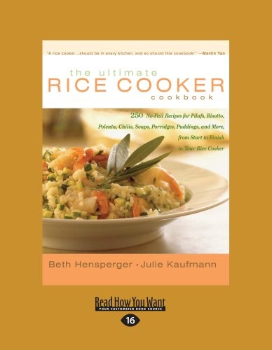 The Ultimate Rice Cooker Cookbook: 250 No-Fail Recipes for Pilafs, Risotto, Polenta, Chilis, Soups, Porridges, Puddings, and More, from Start to Finish in Your Rice Cooker (Large Print 16pt)