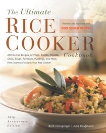 The Ultimate Rice Cooker Cookbook (10th Anniversary Edition): 250 No-Fail Recipes for Pilafs, Risottos, Polentas, Chilis, Soups, Porridges, Puddings, and More, from Start to Finish in Your Rice Cooker