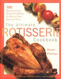 The Ultimate Rotisserie Cookbook: 300 Mouthwatering Recipes For Making The Most of Your Rotisserie Oven
