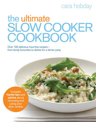 The Ultimate Slow Cooker Cookbook: Over 100 Delicious, Fuss-free Recipes - From Family Favourites to Dishes for a Dinner Party