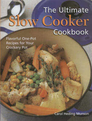 The Ultimate Slow Cooker Cookbook, New Edition: Flavorful One-Pot Recipes For Your Crockery Pot