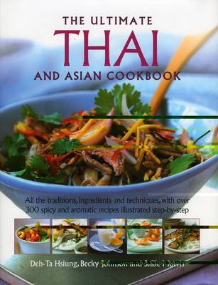 The Ultimate Thai and South-East Asian Cookbook: All the Traditions, Ingredients and Techniques, with Over 300 Spicy and Aromatic Recipes Illustrated Step-by-Step