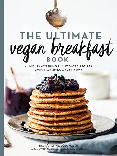 The Ultimate Vegan Breakfast Book: 80 Mouthwatering Plant-Based Recipes You'll Want to Wake Up For