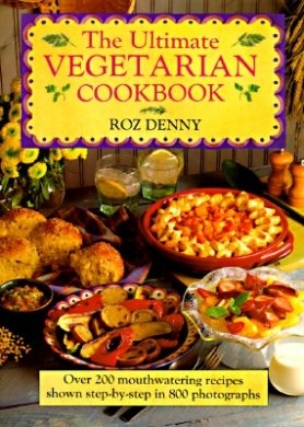 The Ultimate Vegetarian Cookbook: Over 200 Mouthwatering Recipes Shown Step-by-Step in 800 Photographs