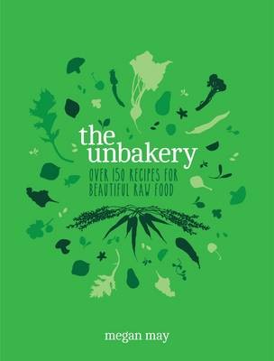 The Unbakery: Over 150 Recipes for Beautiful Raw Food