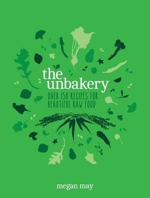 The Unbakery: Over 150 Recipes for Beautiful Raw Food