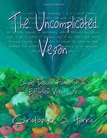 The Uncomplicated Vegan: Simple, Delicious Foods for an Effortless Vegan Life