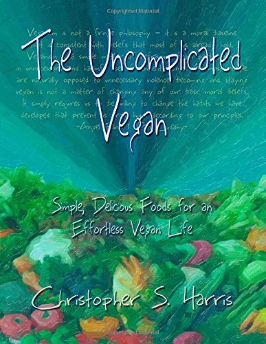 The Uncomplicated Vegan: Simple, Delicious Foods for an Effortless Vegan Life