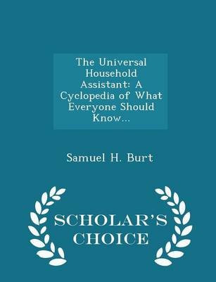 The Universal Household Assistant: A Cyclopedia of What Everyone Should Know... - Scholar's Choice Edition