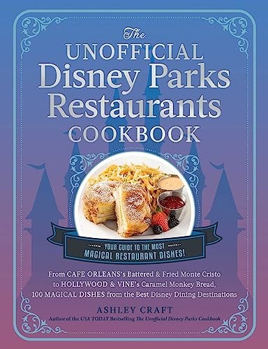 The Unofficial Disney Parks Restaurants Cookbook: From Cafe Orleans's Battered & Fried Monte Cristo to Hollywood & Vine's Caramel Monkey Bread, 100 Magical ... Dining Destinations (Unofficial Cookbook)
