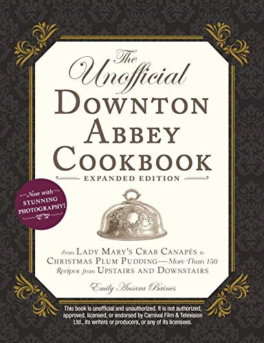 The Unofficial Downton Abbey Cookbook, Expanded Edition: From Lady Mary's Crab Canapés to Christmas Plum Pudding_More Than 150 Recipes from Upstairs and Downstairs