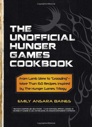 The Unofficial Hunger Games Cookbook: From Lamb Stew to "Groosling" - More than 150 Recipes Inspired by The Hunger Games Trilogy
