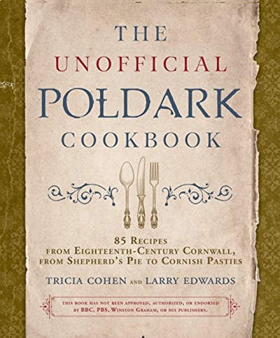 The Unofficial Poldark Cookbook: 85 Recipes from Eighteenth-Century Cornwall, from Shepherd’s Pie to Cornish Pasties