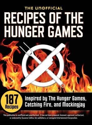 The Unofficial Recipes of The Hunger Games: 187 Recipes Inspired by The Hunger Games, Catching Fire, and Mockingjay