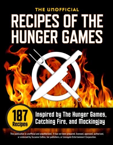 The Unofficial Recipes of The Hunger Games: 187 Recipes Inspired by The Hunger Games, Catching Fire, and Mockingjay