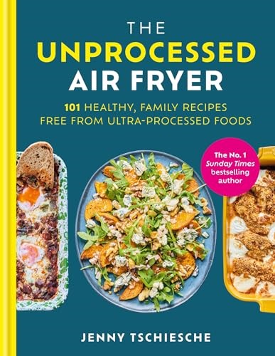 The Unprocessed Air Fryer: 101 Healthy, Family Recipes Free From Ultra-processed Foods