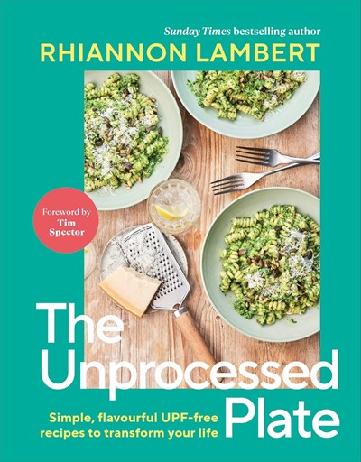 The Unprocessed Plate: Simple, Flavourful UPF-free Recipes to Transform Your Life