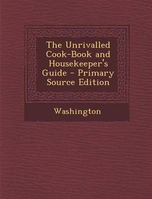 The Unrivalled Cook-Book and Housekeeper's Guide - Primary Source Edition