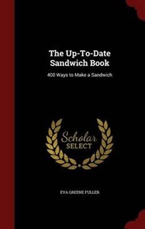 The Up-To-Date Sandwich Book: 400 Ways to Make a Sandwich