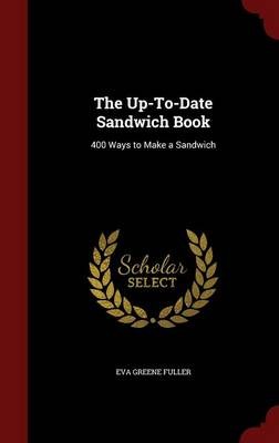 The Up-To-Date Sandwich Book: 400 Ways to Make a Sandwich