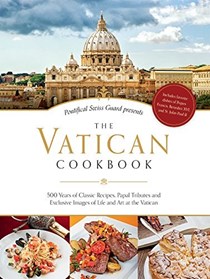 The Vatican Cookbook: 500 Years of Classic Recipes, Papal Tributes and Exclusive Images of Life and Art at the Vatican