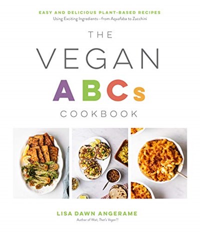 The Vegan ABCs Cookbook: Easy and Delicious Plant-Based Recipes Using Exciting Ingredients―from Aquafaba to Zucchini