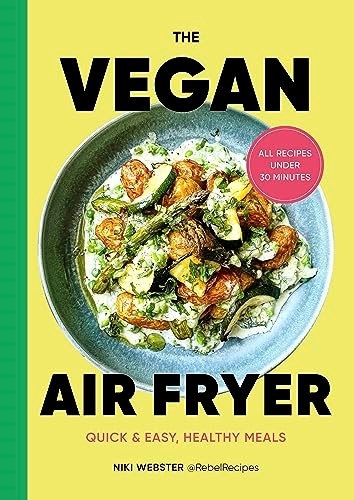 The Vegan Airfryer: Quick & Easy, Healthy Meals - All Recipes Under 30 Minutes
