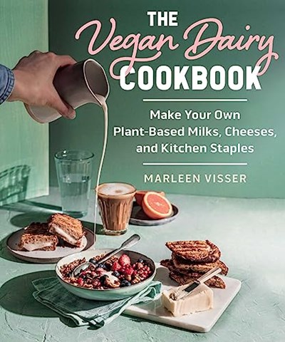 The Vegan Dairy Cookbook: Make Your Own Plant-Based Milks, Cheeses, and Kitchen Staples
