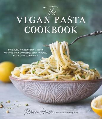The Vegan Pasta Cookbook: Easy, Indulgent Plant-Based Versions of Mac and Cheese, Pad Thai, Gnocchi, Ramen and More