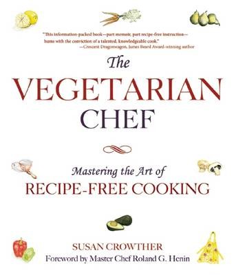 The Vegetarian Chef: Mastering the Art of Recipe-Free Cooking