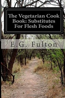 The Vegetarian Cook Book: Substitutes for Flesh Foods