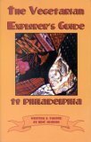 The Vegetarian Explorers Guide to Philadelphia: Ethnic Eating for Vegetarians, Healthy Eaters, & Everybody Else