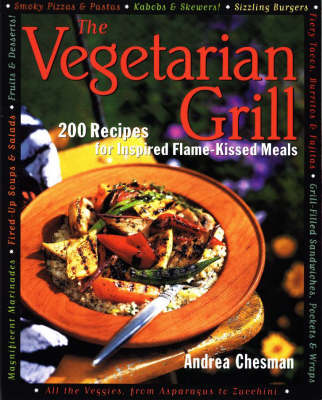 The Vegetarian Grill: 200 Recipes for Inspired Flame-Kissed Meals
