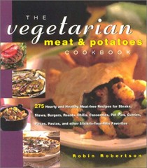The Vegetarian Meat and Potatoes Cookbook: 275 Hearty and Healthy Meat-Free Recipes