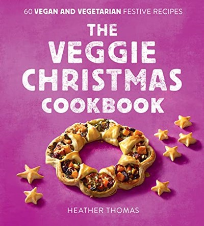 The Veggie Christmas Cookbook: 60 Vegan & Vegetarian Festive Recipes