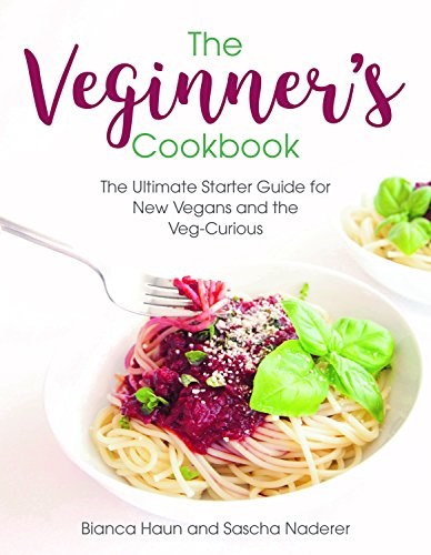The Veginner's Cookbook: The Ultimate Starter Guide for New Vegans and the Veg-Curious