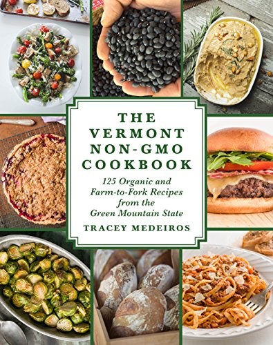 The Vermont Non-GMO Cookbook: 125 Organic and Farm-to-Fork Recipes from the Green Mountain State