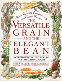 The Versatile Grain and the Elegant Bean: A Celebration of the World's Most Healthful Foods
