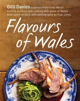 The Very Best Flavours of Wales: Explore Traditional Welsh Produce and Cooking with Some of Wales' Best-loved Recipes