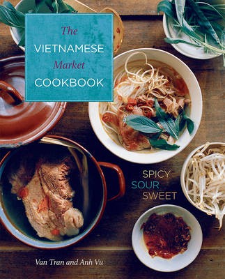 The Vietnamese Market Cookbook: Spicy Sour Sweet