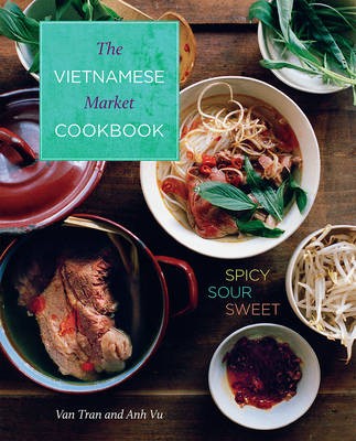 The Vietnamese Market Cookbook: Spicy Sour Sweet
