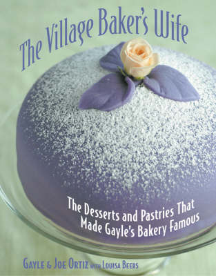 The Village Baker's Wife: The Desserts and Pastries That Made Gayle's Bakery Famous