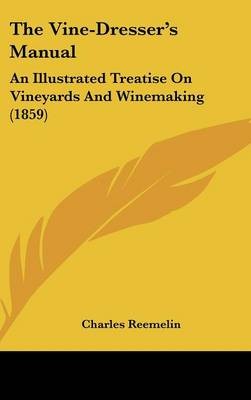 The Vine-Dresser's Manual: An Illustrated Treatise on Vineyards and Winemaking (1859)