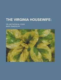 The Virginia Housewife; Or, Methodical Cook
